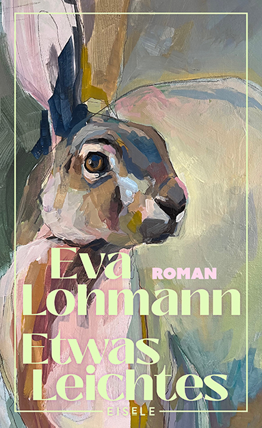 Cover von „Etwas Leichtes“ von Eva Lohmann: Impressionistisches Kaninchenporträt in pastellfarbenen Pinselstrichen vor hellem Hintergrund, Titel in großen hellgelb-grünen Lettern.